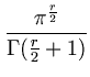 $\displaystyle {\frac{{\pi^{\frac{r}{2}}}}{{\Gamma(\frac{r}{2}+1)}}}$