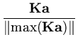 $\displaystyle {\frac{{{\bf K}{\bf a}}}{{\Vert\mbox{max}({\bf K}{\bf a})\Vert}}}$
