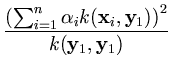 $\displaystyle {\frac{{\left(\sum_{i=1}^n \alpha_i k({\bf x}_i,{\bf y}_1)\right)^2}}{{k({\bf y}_1,{\bf y}_1)}}}$